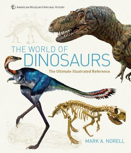 The World of Dinosaurs: An Illustrated Tour by Mark A. Norell 2019 Hardcover