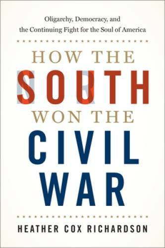 How the South Won the Civil War: Oligarchy, Democracy, and the Continuing – GOOD