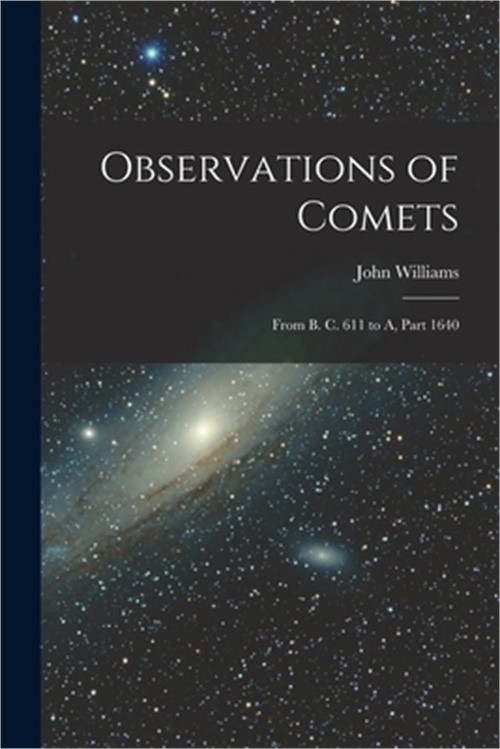 Observations of Comets: From B. C. 611 to A, Part 1640 (Paperback or Softback)