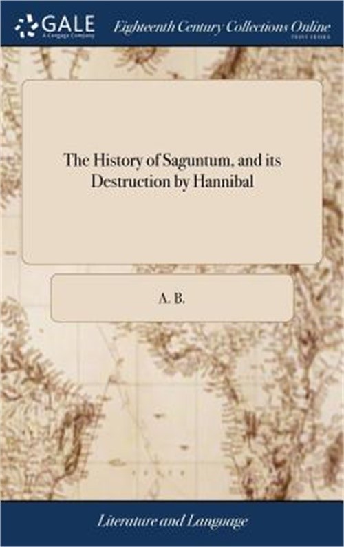 The History of Saguntum, and its Destruction by Hannibal: Extracted From the Ant