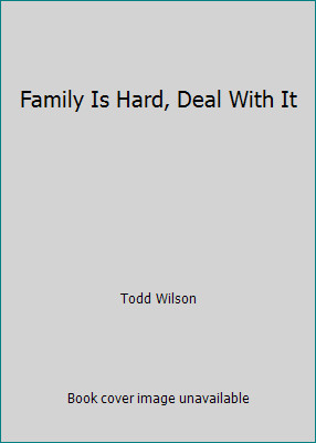 Family Is Hard, Deal With It by Todd Wilson
