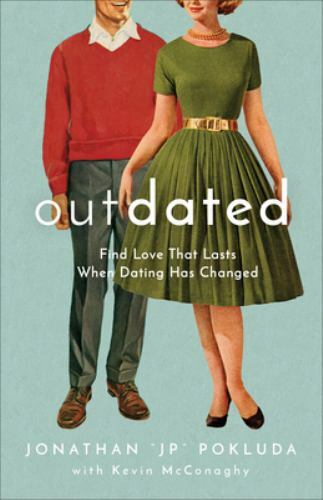 Outdated: Find Love That Lasts When Dating Has Changed – Jonathan Pokluda