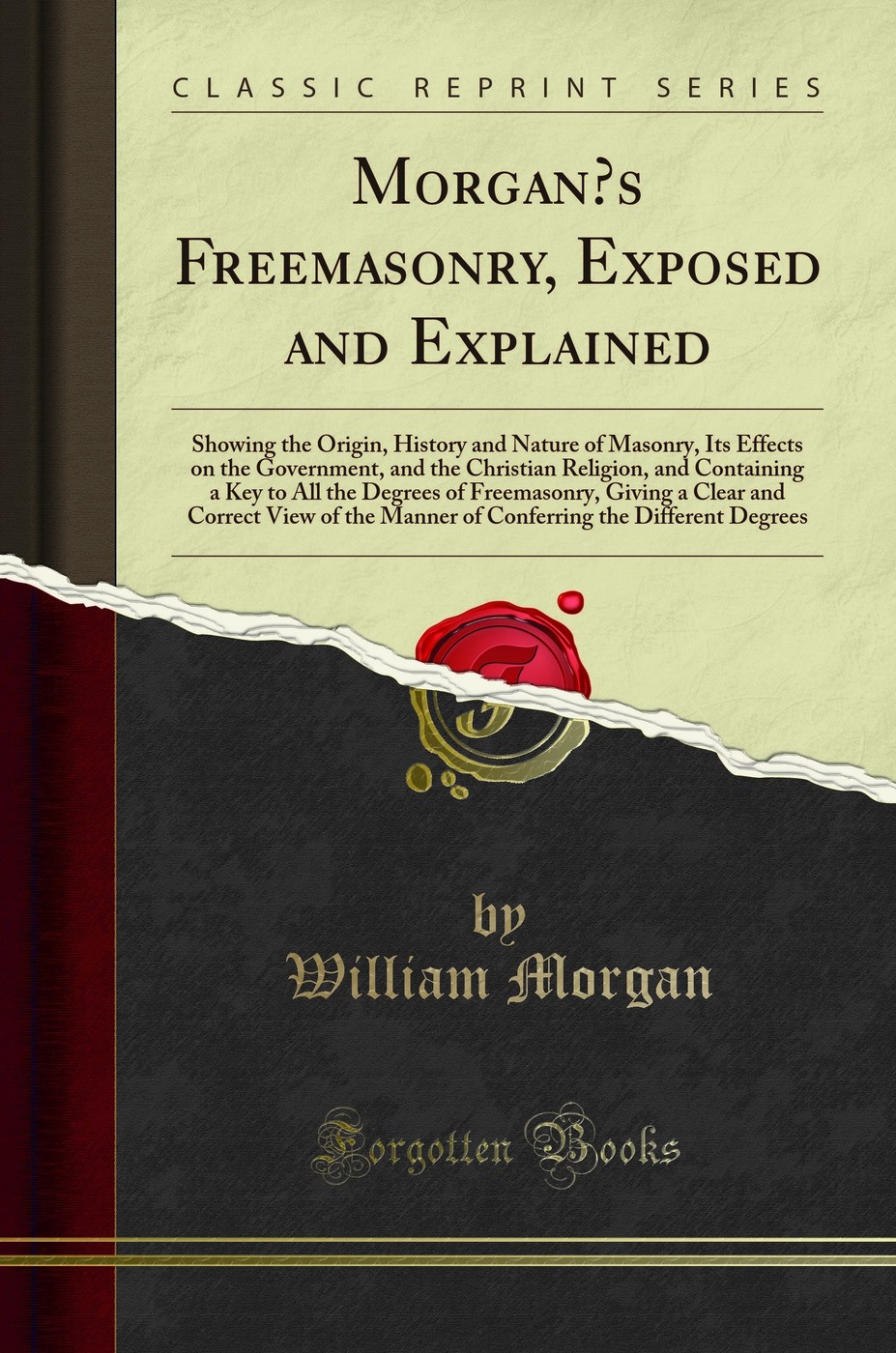 Morgan’s Freemasonry, Exposed and Explained (Classic Reprint)