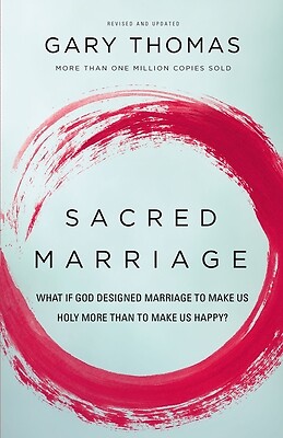 Sacred Marriage: What If God Designed Marriage to Make Us Holy More Than to…