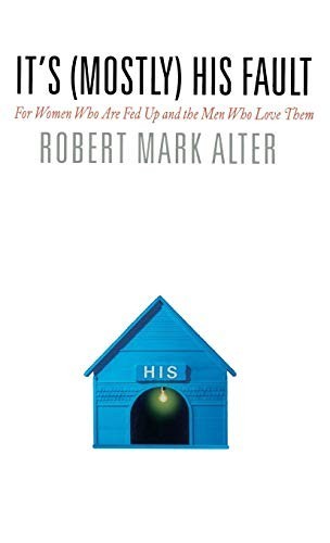 It’s (Mostly) His Fault: For Women …, Alter, Robert M