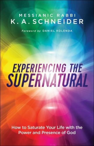 Experiencing the Supernatural: How to Saturate Your Life with the Power and Pres