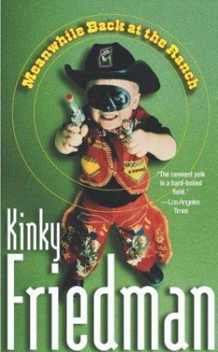 Meanwhile Back at the Ranch : A Novel by Kinky Friedman