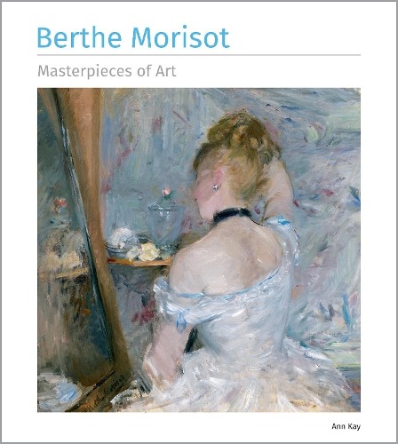 Ann Kay Berthe Morisot Masterpieces of Art (Hardback) Masterpieces of Art