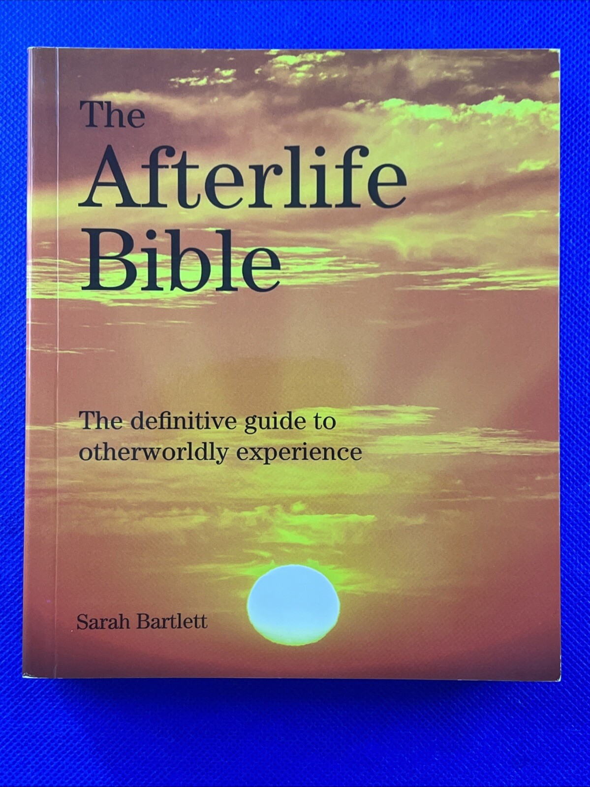 Afterlife Bible : The Definitive Guide to Otherwordly Experience