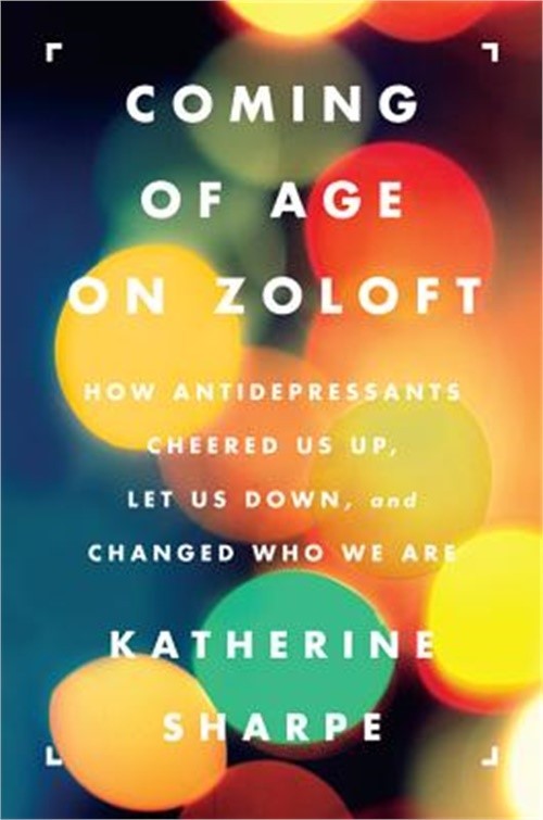 Coming of Age on Zoloft: How Antidepressants Cheered Us Up, Let Us Down, and Cha