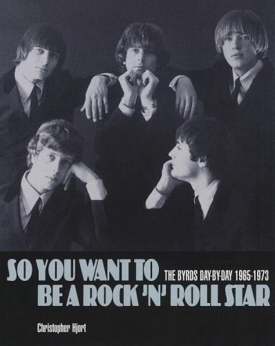 So You Want to Be a Rock ‘n’ Roll Star : The Byrds Day-By-day 1965-1973 by…