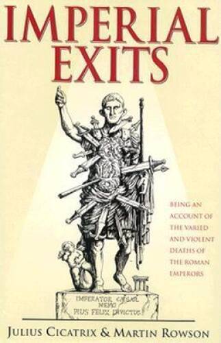 Imperial Exits: Being an Account of the Varied and Violent Deaths of the – GOOD