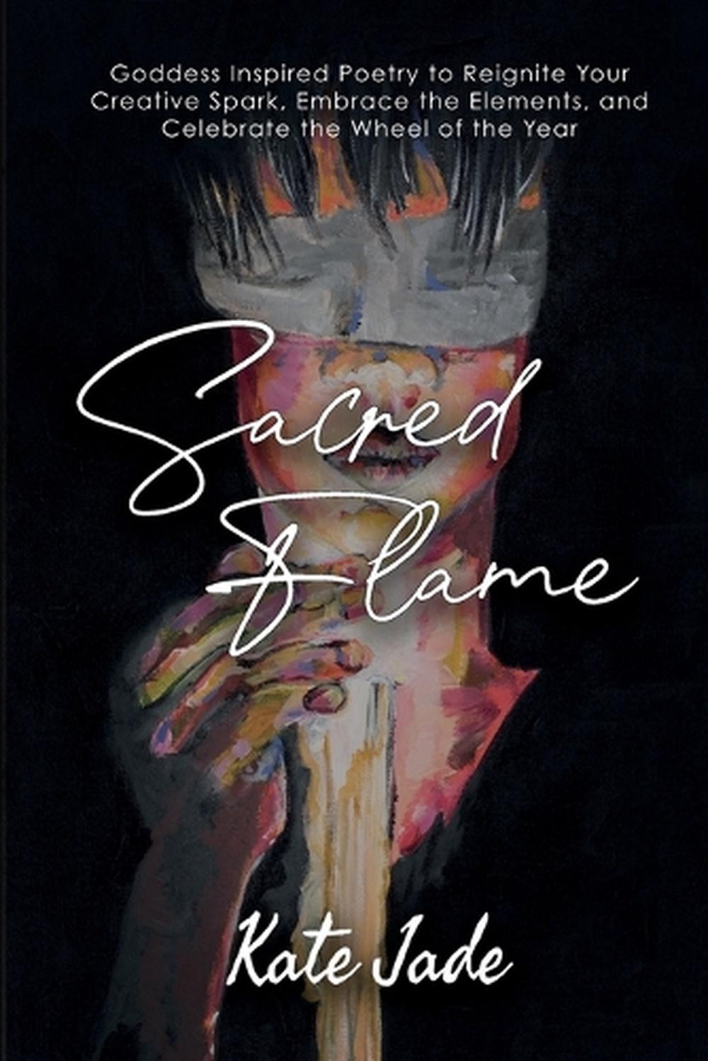 Sacred Flame: Poetry to Reignite Your Creative Spark by Kate Jade Paperback Book