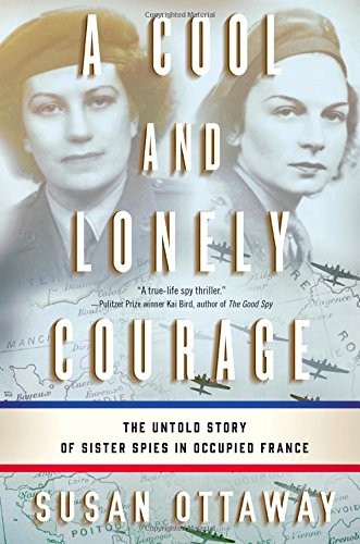 A Cool and Lonely Courage: The Untold Story of Sister Spies in O