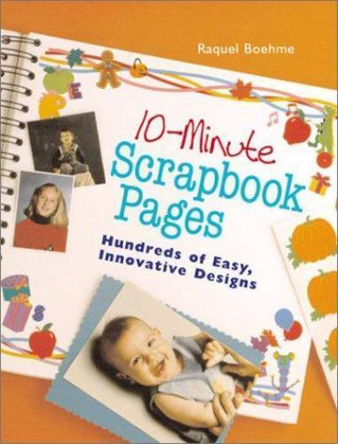 10-Minute Scrapbook Pages : Hundreds of Easy, Innovative Designs by Raquel…