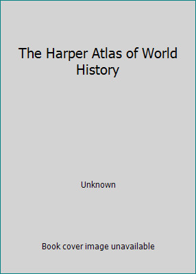 The Harper Atlas of World History by Unknown