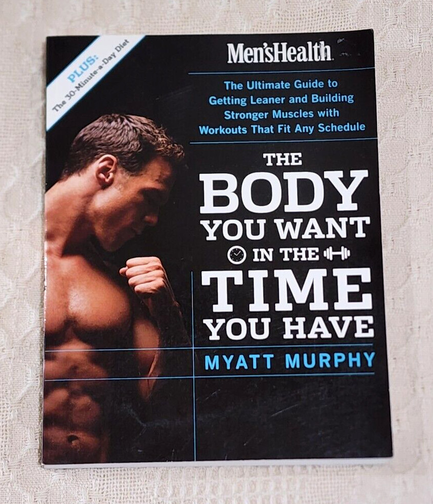Men’s Health the Body You Want in the Time You Have : The Ultimate Guide to Gett