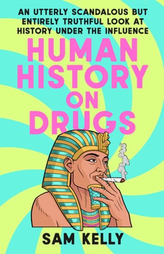 Human History on Drugs: An Utterly Scandalous But Entirely Truthful Look at