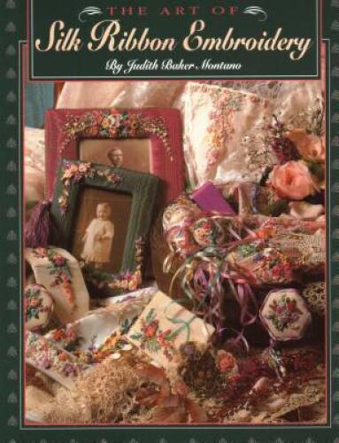 The Art of Silk Ribbon Embroidery – Paperback By Montano, Judith – VERY GOOD