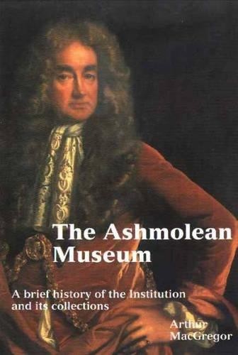 The Ashmolean Museum: A Brief History of the M… by Arthur MacGregor 1854441493