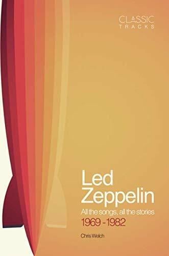 Classic Tracks – Led Zeppelin: All the songs, all the stories… by Welch, Chris