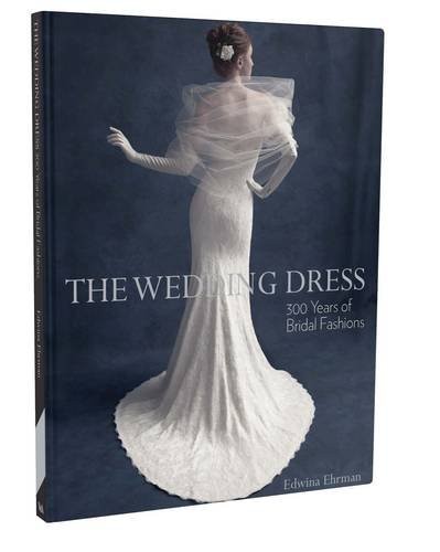 THE WEDDING DRESS: 300 YEARS OF BRIDAL FASHIONS By Edwina Ehrman – Hardcover VG+