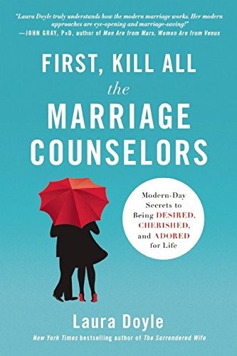 FIRST, KILL ALL THE MARRIAGE COUNSELORS: MODERN-DAY By Laura Doyle **Excellent**