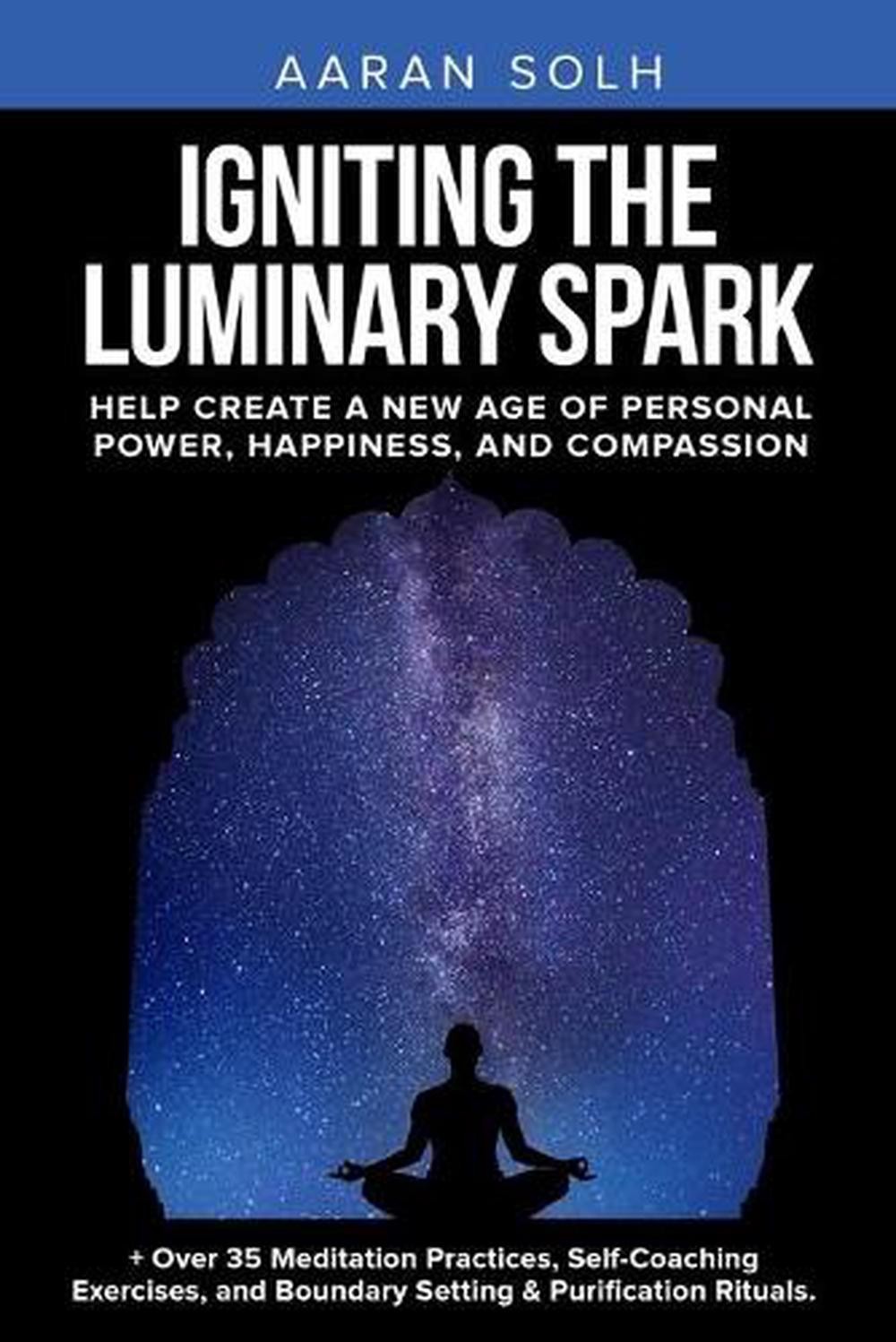Igniting the Luminary Spark: Help Create A New Age of Personal Power, Happiness,