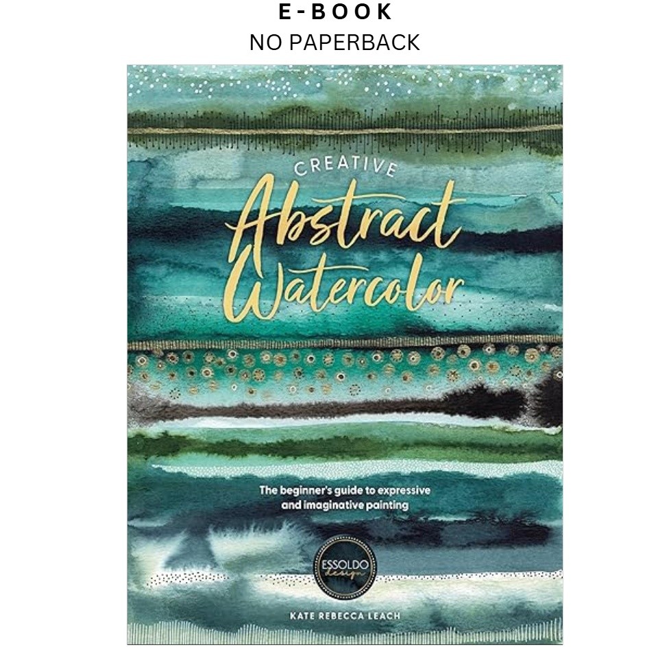 Creative Abstract Watercolor: The beginner’s guide to , Kate Rebecca Leach 2024