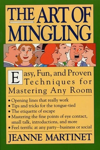 The Art of Mingling: Easy, Fun and Proven Techniques for Mastering Any Room by M