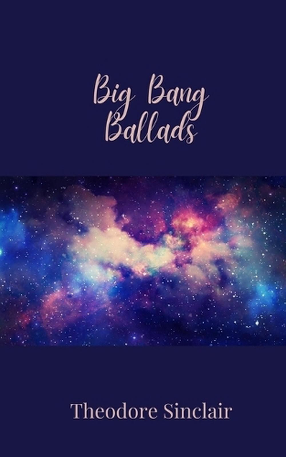 Big Bang Ballads by Theodore Sinclair Paperback Book