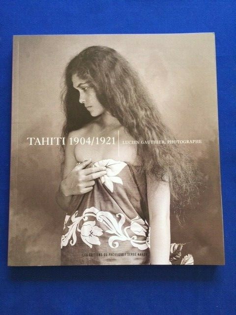 TAHITI 1904/1921: LUCIEN GAUTHIER, PHOTOGRAPHE – FIRST EDITION