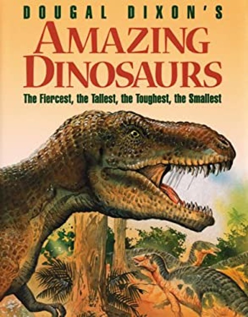 Dougal Dixon’s Amazing Dinosaurs : The Fiercest, the Tallest, the