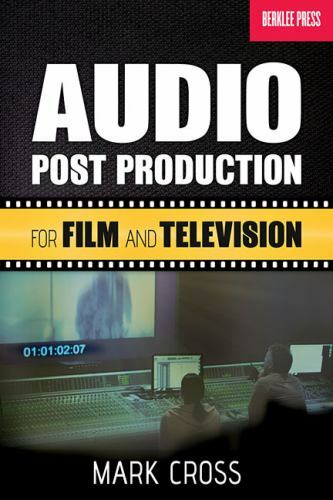 Audio Post Production for Film and Television by Mark Cross | Berklee Guide for