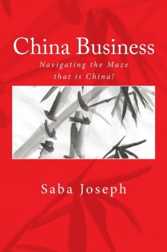 China Business ….. Navigating the Maze that is China!, Joseph 9781463699994-,
