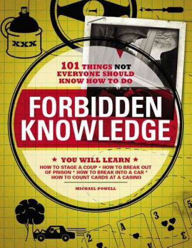 Forbidden Knowledge: 101 Things NOT Everyone Should Know How to Do – GOOD