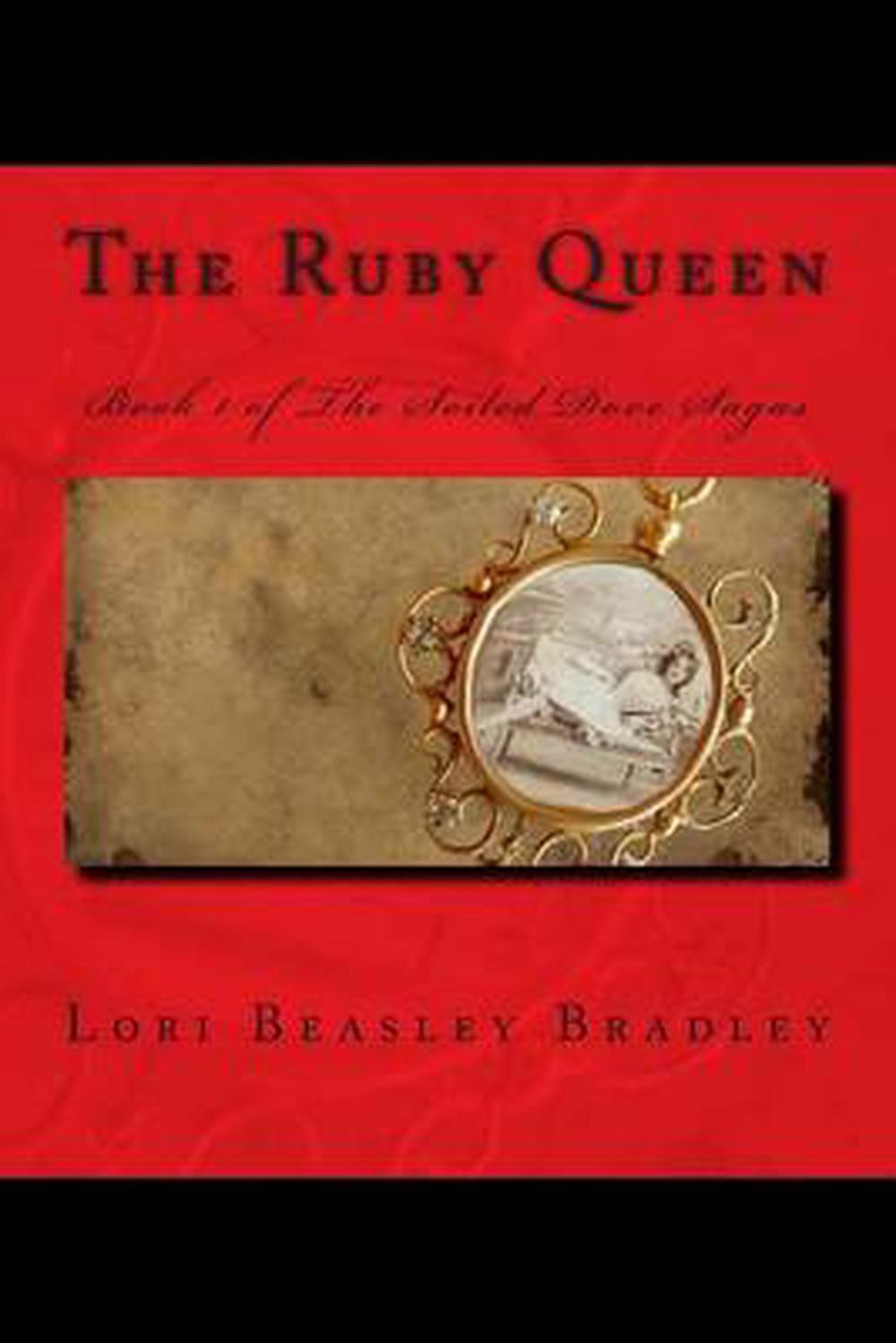 The Ruby Queen: Book 1 of The Soiled Dove Sagas by Lori Beasley Bradley (English