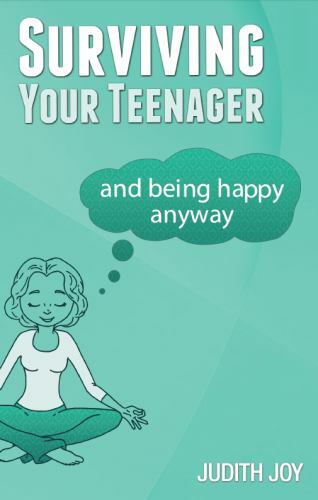 Surviving Your Teenager: and being happy anyway by Joy, Judith
