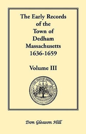 The Early Records Of The Town Of Dedham, Massachusetts, 1636-1659: Volume I…