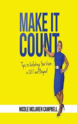 MAKE IT COUNT: TIPS TO UNLOCKING YOUR VISION IN 2017 AND By Nicole Mclaren