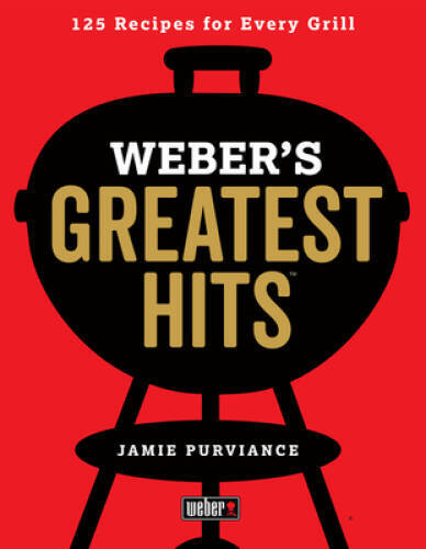 Weber’s Greatest Hits: 125 Classic Recipes for Every Grill – VERY GOOD
