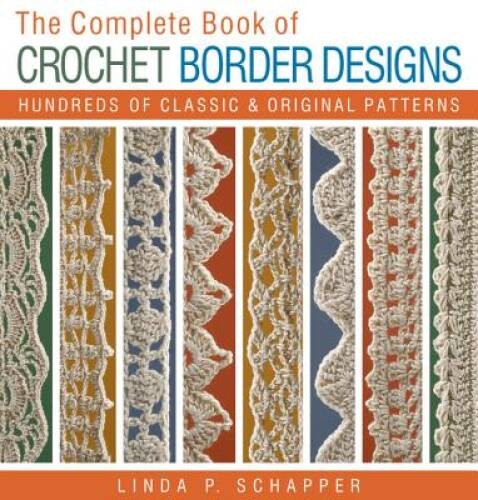 The Complete Book of Crochet Border Designs: Hundreds of Classics & Origi – GOOD