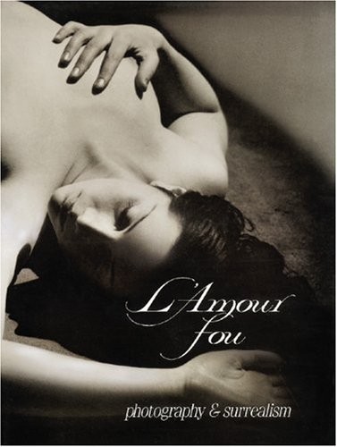 L’AMOUR FOU: PHOTOGRAPHY AND SURREALISM By Rosalind Krauss & Jane Livingston NEW