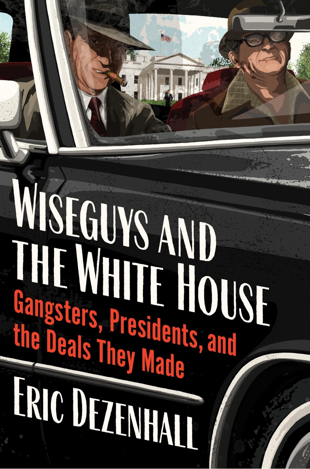 Wiseguys and the White House: Gangsters, Presidents, and the Deals They Made…