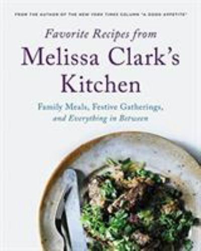 Favorite Recipes from Melissa Clark’s Kitchen: Family Meals, Festive…