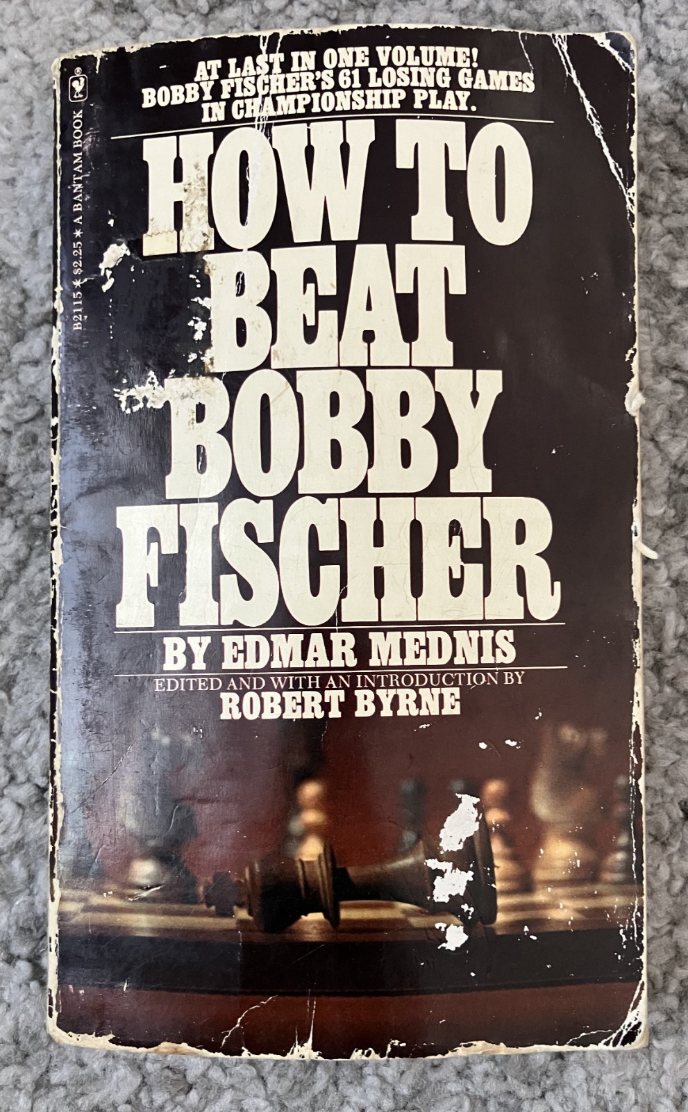HOW TO BEAT BOBBY FISCHER Bobby Fischer’s 61 Losing Games in Championship Play