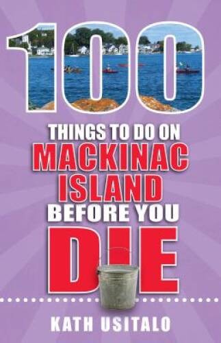100 Things to Do on Mackinac Island Before You Die (100 Things to Do Befo – GOOD