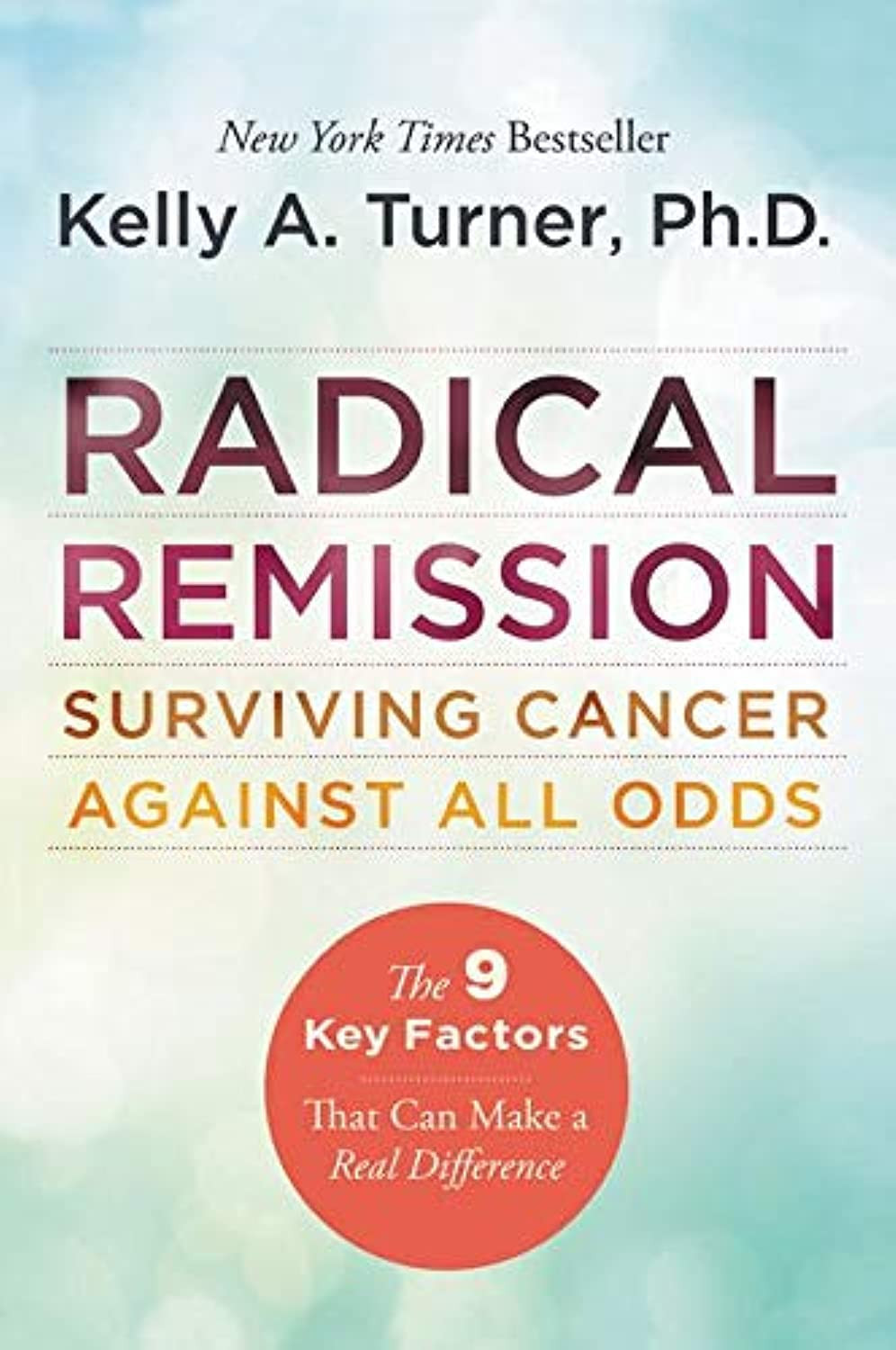 Radical Remission: Surviving Cancer against All Odds – Uncovering the Nine Key F