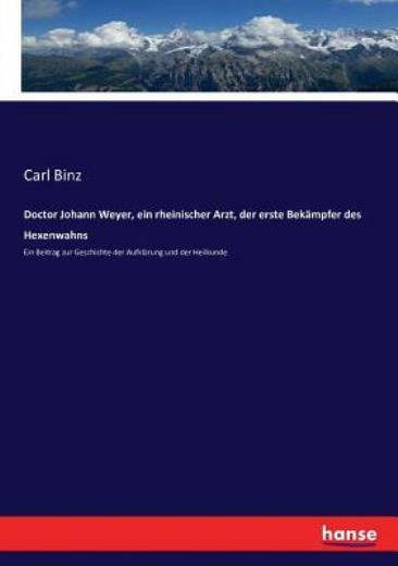 Doctor Johann Weyer, Ein Rheinischer Arzt, Der Erste Bek?Mpfer Des Hexenwah…