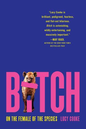 Bitch: On the Female of the Species, Cooke, Lucy, 9781541674912